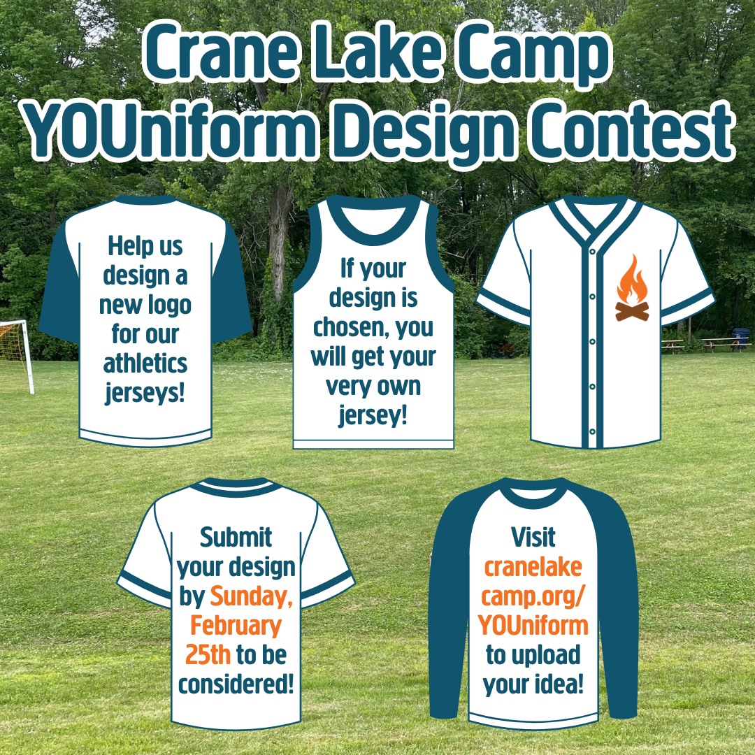 HELP US DESIGN A NEW JERSEY!
 
Each summer, our campers represent CLC in countless tournaments for practically every sport imaginable. They never cease to show off our Crane Lake spirit and Culture of Kindness (remember, chesed always wins!) while playing their hearts out, and we want our teams to look as good as they perform!
 
We are accepting submissions for a new uniform logo design between now and February 25th. If your design is chosen, you will get your very own original CLC jersey!

Submit your design at www.cranelakecamp.org/YOUniform
